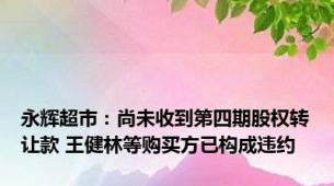 永辉超市：尚未收到第四期股权转让款 王健林等购买方已构成违约