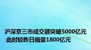 沪深京三市成交额突破5000亿元 此时较昨日缩量1800亿元