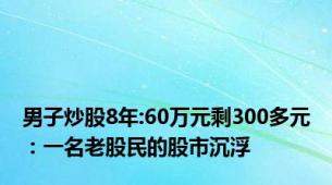 男子炒股8年:60万元剩300多元：一名老股民的股市沉浮