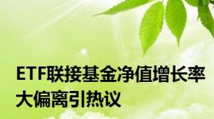 ETF联接基金净值增长率大偏离引热议