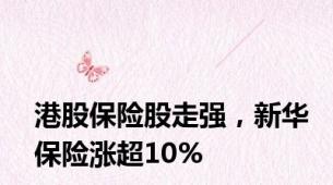 港股保险股走强，新华保险涨超10%