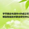 字节跳动与清华AIR成立可扩展大模型智能技术联合研究中心