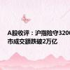 A股收评：沪指险守3200点 三市成交额跌破2万亿