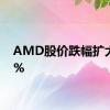 AMD股价跌幅扩大至5%