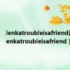 lenkatroubleisafriend译文（lenkatroubleisafriend）