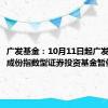 广发基金：10月11日起广发北证50成份指数型证券投资基金暂停申购