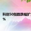 科创50指数跌幅扩大至4%