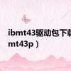 ibmt43驱动包下载（ibmt43p）