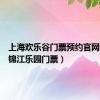 上海欢乐谷门票预约官网（上海锦江乐园门票）