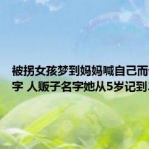 被拐女孩梦到妈妈喊自己而记住名字 人贩子名字她从5岁记到30多岁