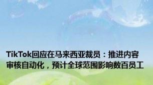 TikTok回应在马来西亚裁员：推进内容审核自动化，预计全球范围影响数百员工