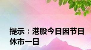 提示：港股今日因节日休市一日