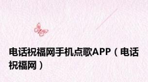 电话祝福网手机点歌APP（电话祝福网）