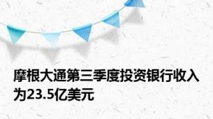 摩根大通第三季度投资银行收入为23.5亿美元