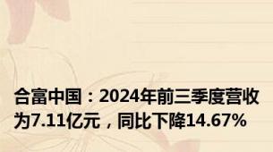 合富中国：2024年前三季度营收为7.11亿元，同比下降14.67%