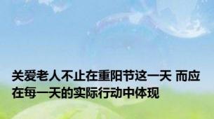 关爱老人不止在重阳节这一天 而应在每一天的实际行动中体现