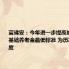 蓝佛安：今年进一步提高城乡居民基础养老金最低标准 为历次最大幅度