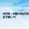 中汽协：中国9月份汽车销量同比下降1.7%