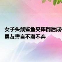 女子头戴鲨鱼夹摔倒后成植物人 男友誓言不离不弃