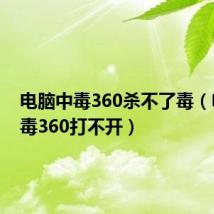 电脑中毒360杀不了毒（电脑中毒360打不开）