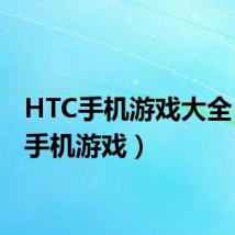 HTC手机游戏大全（htc手机游戏）