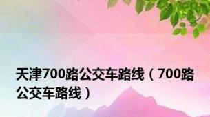 天津700路公交车路线（700路公交车路线）