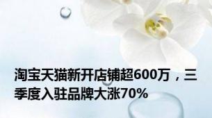 淘宝天猫新开店铺超600万，三季度入驻品牌大涨70%