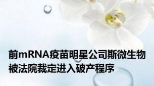 前mRNA疫苗明星公司斯微生物被法院裁定进入破产程序