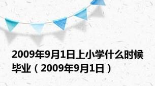 2009年9月1日上小学什么时候毕业（2009年9月1日）