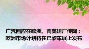 广汽回应在欧洲、南美建厂传闻：欧洲市场计划将在巴黎车展上发布