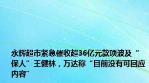 永辉超市紧急催收超36亿元款项波及“保人”王健林，万达称“目前没有可回应内容”