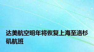 达美航空明年将恢复上海至洛杉矶航班