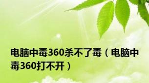 电脑中毒360杀不了毒（电脑中毒360打不开）