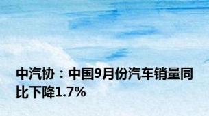 中汽协：中国9月份汽车销量同比下降1.7%