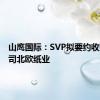 山鹰国际：SVP拟要约收购子公司北欧纸业