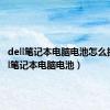 dell笔记本电脑电池怎么拆（dell笔记本电脑电池）