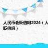 人民币会贬值吗2024（人民币会贬值吗）