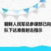 朝鲜人民军总参谋部已向前线部队下达准备射击指示