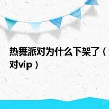 热舞派对为什么下架了（热舞派对vip）