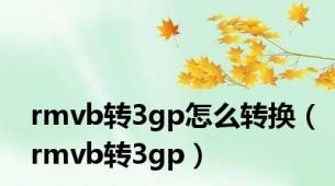 rmvb转3gp怎么转换（rmvb转3gp）