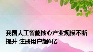 我国人工智能核心产业规模不断提升 注册用户超6亿