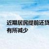 近期居民提前还贷现象有所减少