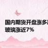 国内期货开盘涨多跌少，玻璃涨近7%