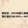 新宏泽：2024年前三季度净利润预计增长260.00%—360.00%