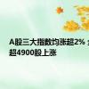 A股三大指数均涨超2% 全市场超4900股上涨