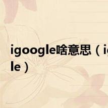 igoogle啥意思（igoogle）