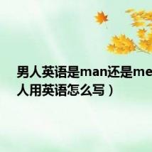 男人英语是man还是men（男人用英语怎么写）