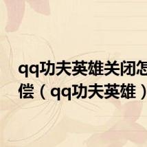 qq功夫英雄关闭怎么赔偿（qq功夫英雄）