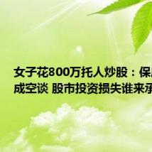 女子花800万托人炒股：保底协议成空谈 股市投资损失谁来承担