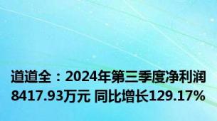 道道全：2024年第三季度净利润8417.93万元 同比增长129.17%